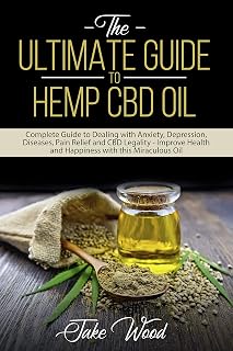 The Ultimate Guide to Hemp CBD Oil: For Anxiety, Depression, and Pain Relief